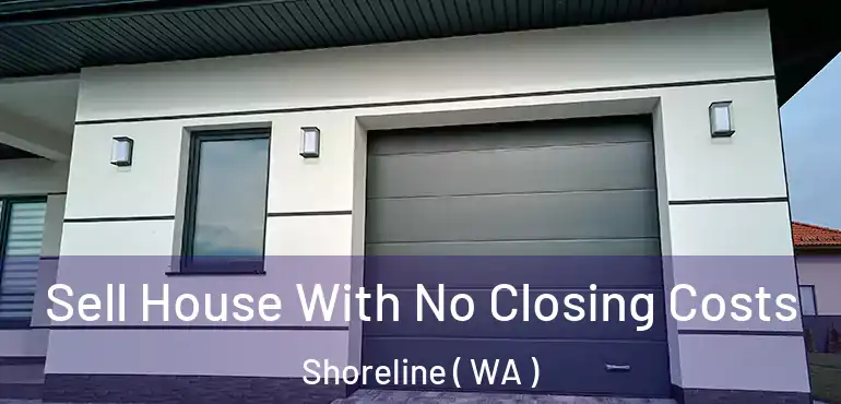  Sell House With No Closing Costs Shoreline ( WA )