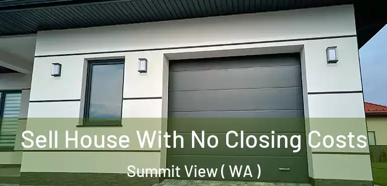  Sell House With No Closing Costs Summit View ( WA )
