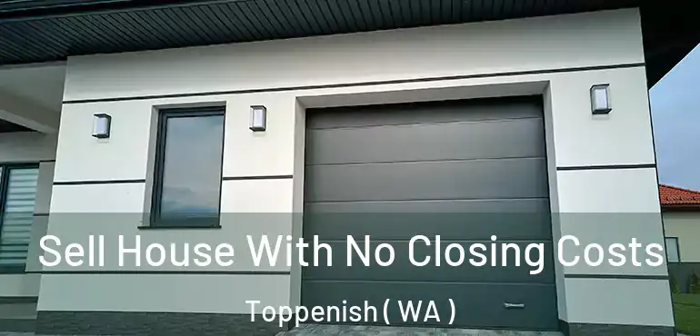  Sell House With No Closing Costs Toppenish ( WA )