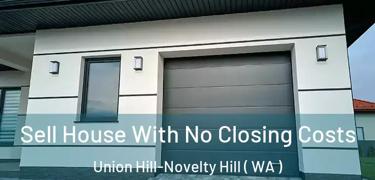  Sell House With No Closing Costs Union Hill-Novelty Hill ( WA )