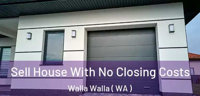 Sell House With No Closing Costs Walla Walla ( WA )