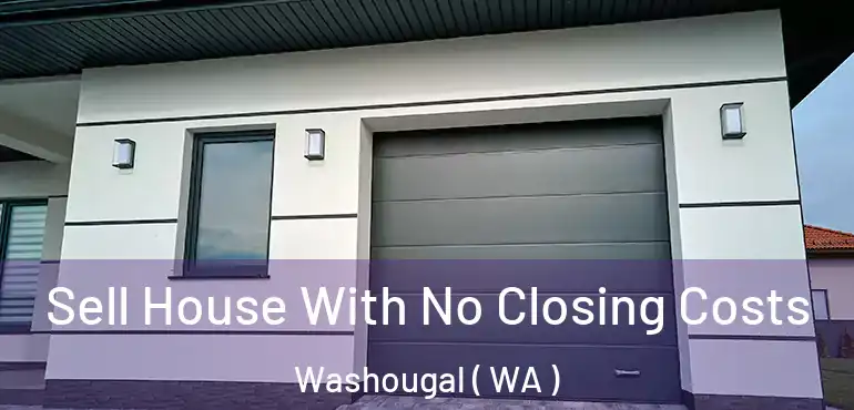  Sell House With No Closing Costs Washougal ( WA )
