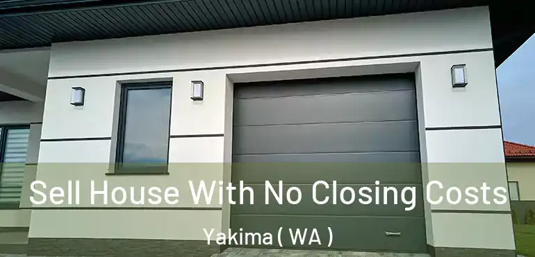  Sell House With No Closing Costs Yakima ( WA )