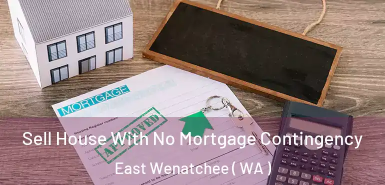  Sell House With No Mortgage Contingency East Wenatchee ( WA )
