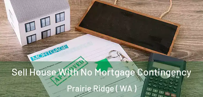  Sell House With No Mortgage Contingency Prairie Ridge ( WA )