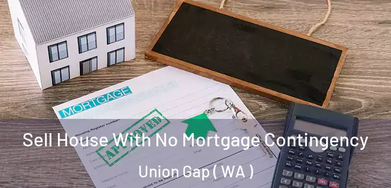  Sell House With No Mortgage Contingency Union Gap ( WA )