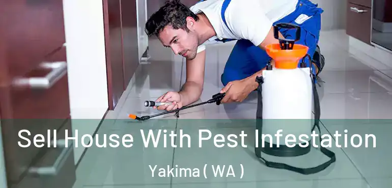  Sell House With Pest Infestation Yakima ( WA )