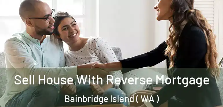  Sell House With Reverse Mortgage Bainbridge Island ( WA )