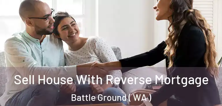  Sell House With Reverse Mortgage Battle Ground ( WA )
