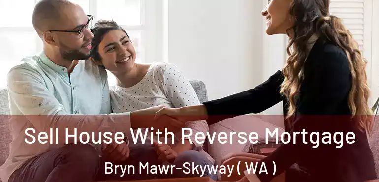  Sell House With Reverse Mortgage Bryn Mawr-Skyway ( WA )