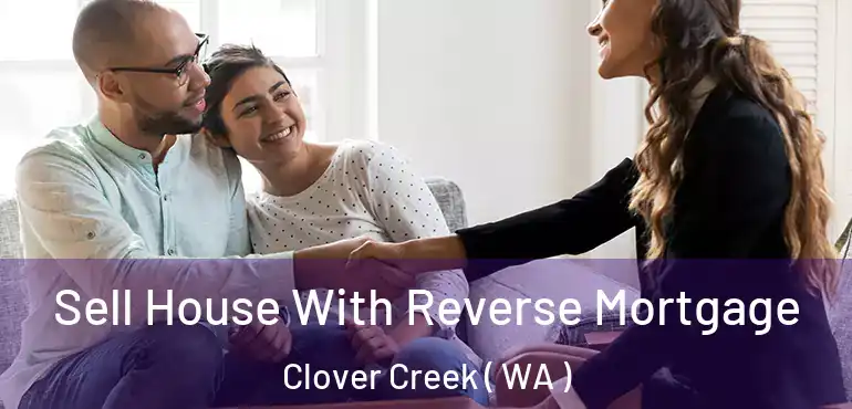  Sell House With Reverse Mortgage Clover Creek ( WA )