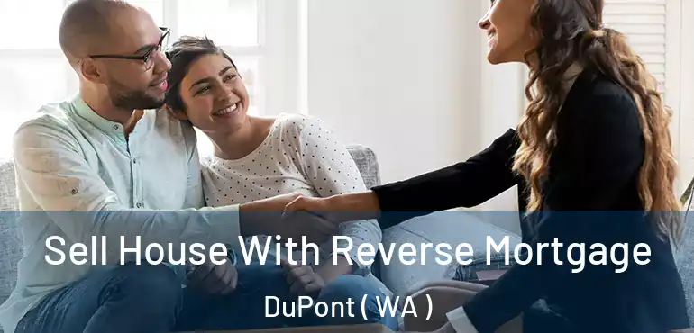  Sell House With Reverse Mortgage DuPont ( WA )