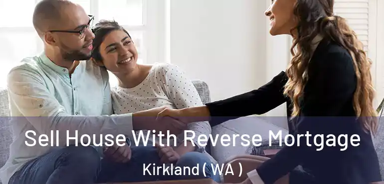  Sell House With Reverse Mortgage Kirkland ( WA )