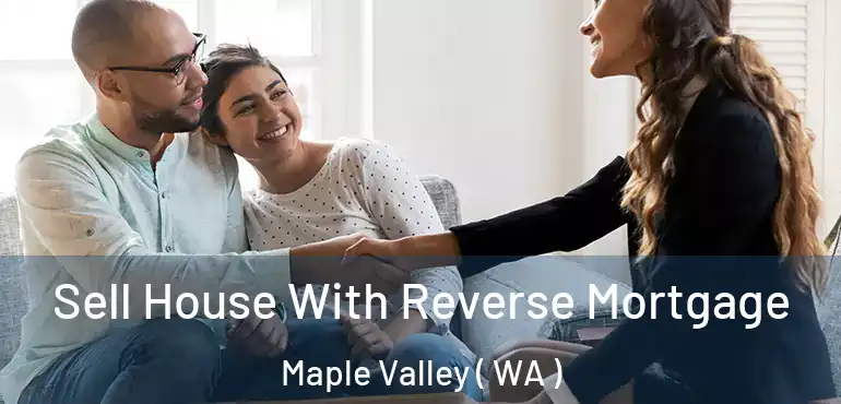  Sell House With Reverse Mortgage Maple Valley ( WA )