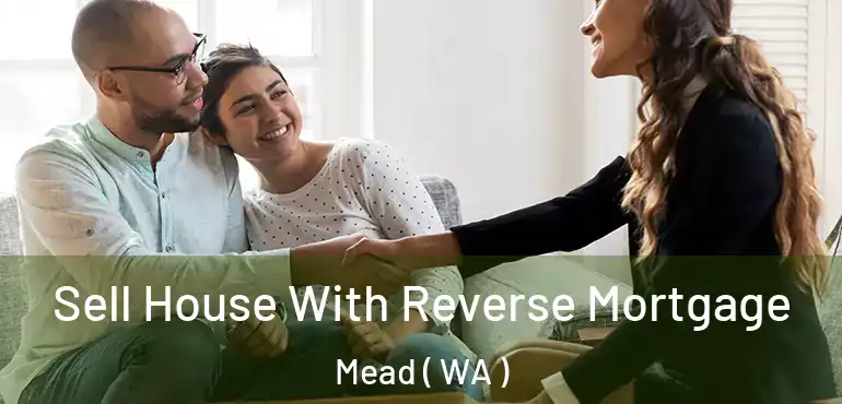  Sell House With Reverse Mortgage Mead ( WA )