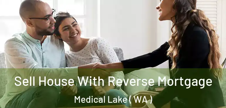  Sell House With Reverse Mortgage Medical Lake ( WA )
