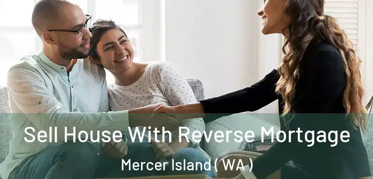  Sell House With Reverse Mortgage Mercer Island ( WA )