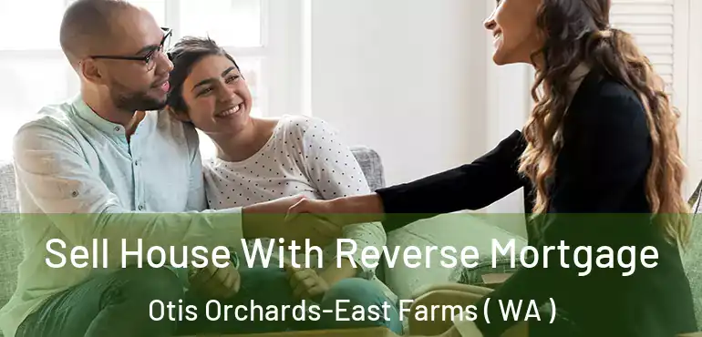  Sell House With Reverse Mortgage Otis Orchards-East Farms ( WA )