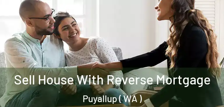  Sell House With Reverse Mortgage Puyallup ( WA )