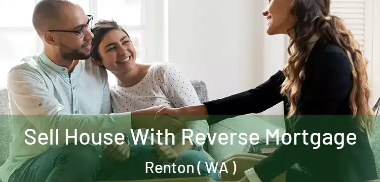  Sell House With Reverse Mortgage Renton ( WA )