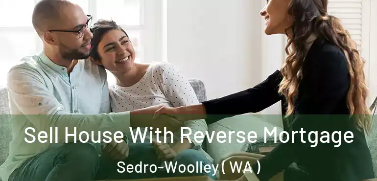  Sell House With Reverse Mortgage Sedro-Woolley ( WA )