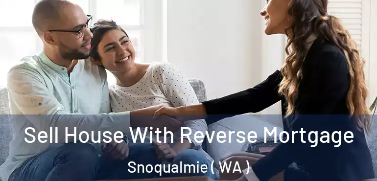  Sell House With Reverse Mortgage Snoqualmie ( WA )