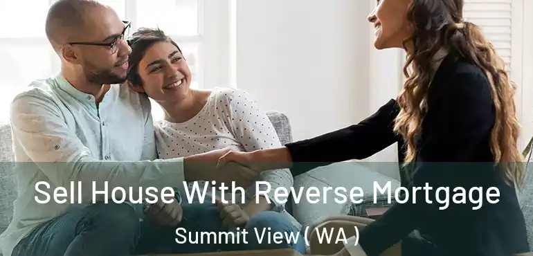  Sell House With Reverse Mortgage Summit View ( WA )