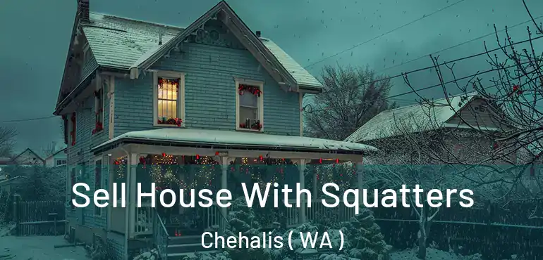  Sell House With Squatters Chehalis ( WA )