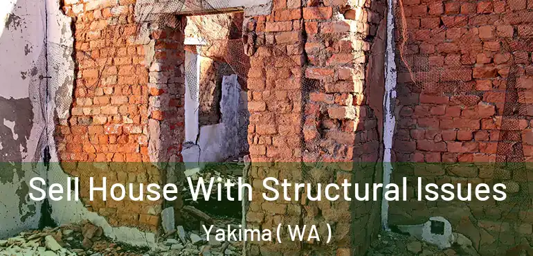  Sell House With Structural Issues Yakima ( WA )