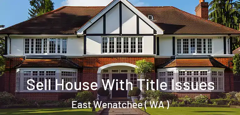  Sell House With Title Issues East Wenatchee ( WA )