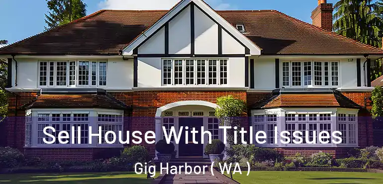  Sell House With Title Issues Gig Harbor ( WA )