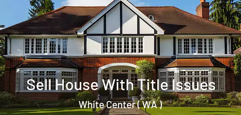  Sell House With Title Issues White Center ( WA )