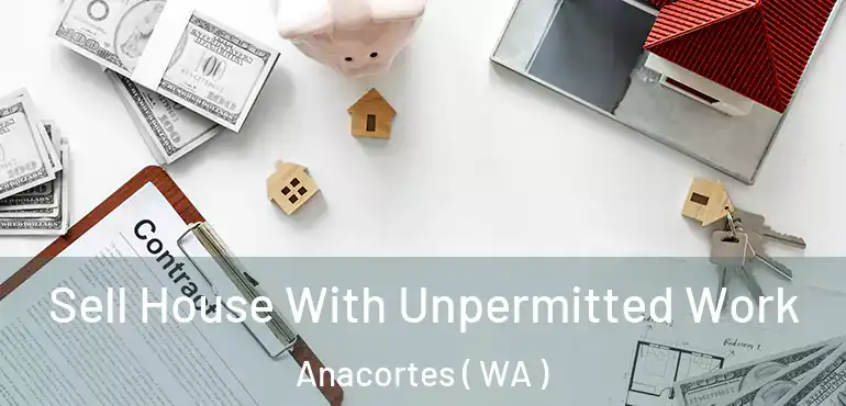  Sell House With Unpermitted Work Anacortes ( WA )