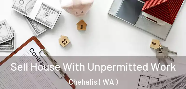  Sell House With Unpermitted Work Chehalis ( WA )