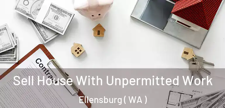  Sell House With Unpermitted Work Ellensburg ( WA )