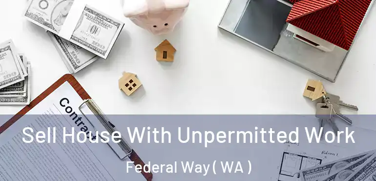  Sell House With Unpermitted Work Federal Way ( WA )