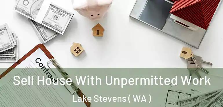  Sell House With Unpermitted Work Lake Stevens ( WA )