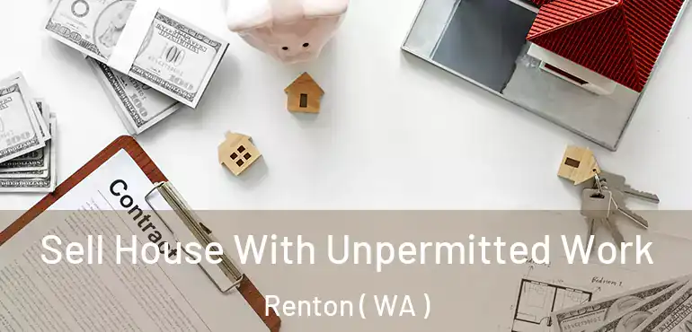  Sell House With Unpermitted Work Renton ( WA )