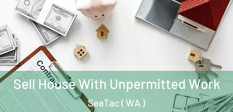  Sell House With Unpermitted Work SeaTac ( WA )