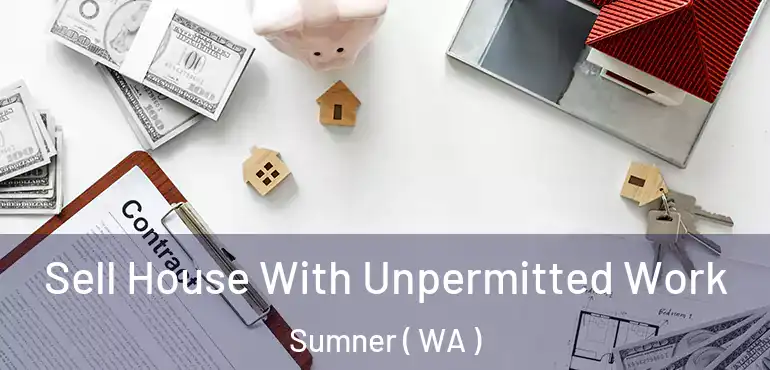  Sell House With Unpermitted Work Sumner ( WA )