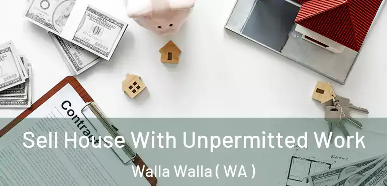  Sell House With Unpermitted Work Walla Walla ( WA )