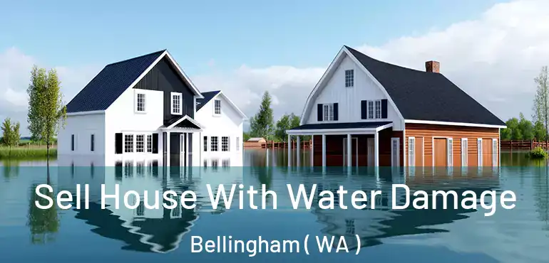  Sell House With Water Damage Bellingham ( WA )