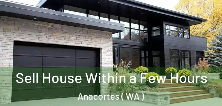  Sell House Within a Few Hours Anacortes ( WA )