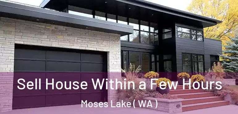  Sell House Within a Few Hours Moses Lake ( WA )