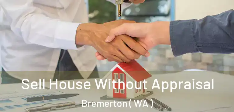  Sell House Without Appraisal Bremerton ( WA )