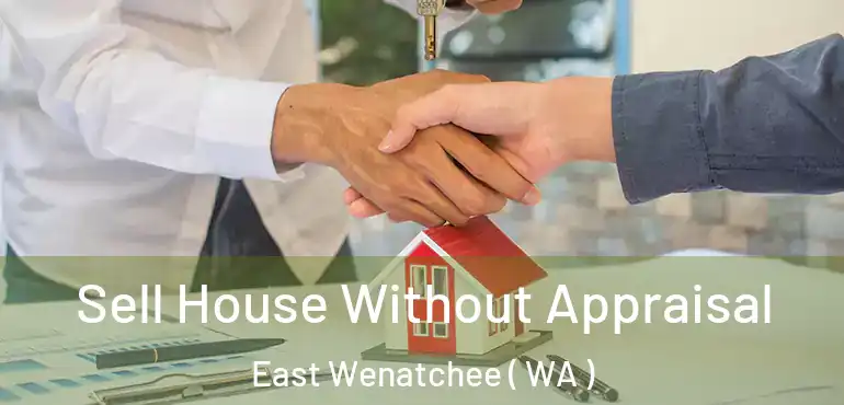  Sell House Without Appraisal East Wenatchee ( WA )
