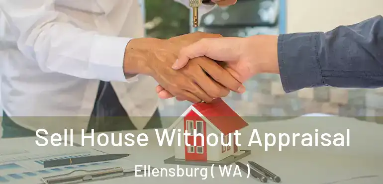  Sell House Without Appraisal Ellensburg ( WA )