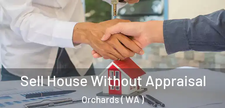  Sell House Without Appraisal Orchards ( WA )