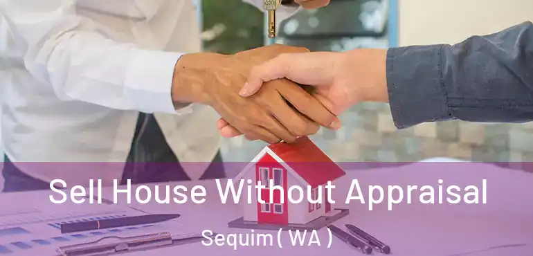  Sell House Without Appraisal Sequim ( WA )