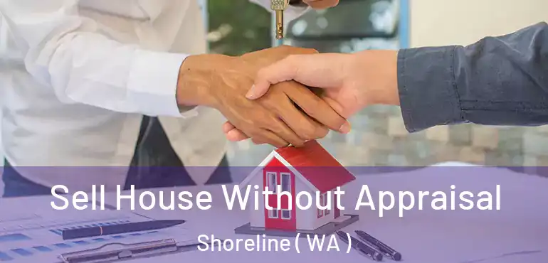  Sell House Without Appraisal Shoreline ( WA )